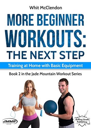 Read More Beginner Workouts: The Next Step: Training at Home with Basic Equipment - Whit McClendon file in PDF