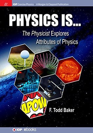 Download Physics Is: The Physicist Explores Attributes of Physics (IOP Concise Physics Book 3) - F Todd Baker file in PDF