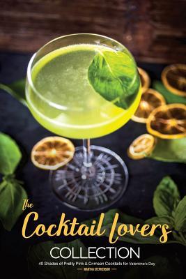 Download The Cocktail Lovers Collection: 40 Shades of Pretty Pink & Crimson Cocktails for Valentine's Day - Martha Stephenson | PDF