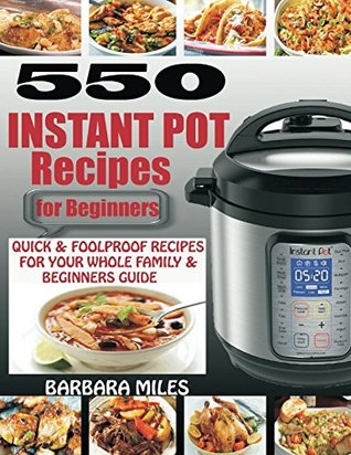Read 550 INSTANT POT RECIPES FOR BEGINNERS: Quick & Foolproof Recipes For Your Whole Family & Beginners Guide. - Barbara Miles | PDF