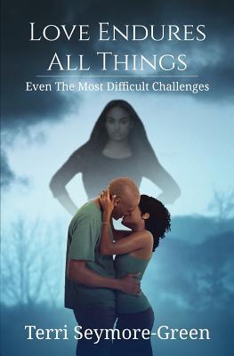 Read Online Love Endures All Things: Even the Most Difficult Challenges - Terri Seymore-Green | ePub