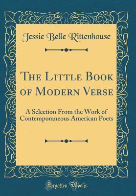 Read The Little Book of Modern Verse: A Selection from the Work of Contemporaneous American Poets (Classic Reprint) - Jessie Belle Rittenhouse | ePub