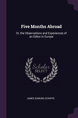 Download Five Months Abroad: Or, the Observations and Experiences of an Editor in Europe - James Edmund Scripps | ePub