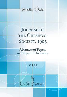 Read Online Journal of the Chemical Society, 1905, Vol. 88 of 1: Abstracts of Papers on Organic Chemistry (Classic Reprint) - G.T. Morgan file in ePub