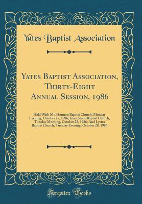 Download Yates Baptist Association, Thirty-Eight Annual Session, 1986: Held with Mt. Hermon Baptist Church, Monday Evening, October 27, 1986; Grey Stone Baptist Church, Tuesday Morning, October 28, 1986; And Lystra Baptist Church, Tuesday Evening, October 28, 1986 - Yates Baptist Association file in PDF