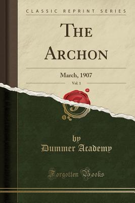 Read Online The Archon, Vol. 1: March, 1907 (Classic Reprint) - Dummer Academy | ePub
