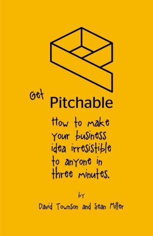 Download Get Pitchable: How to make your business idea irresistible to anyone in three minutes. - David Townson | PDF