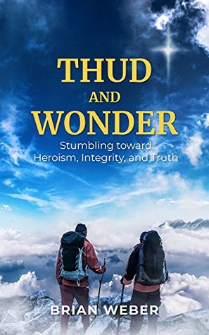 Download Thud and Wonder: Stumbling toward Heroism, Integrity, and Truth - Brian Weber file in PDF