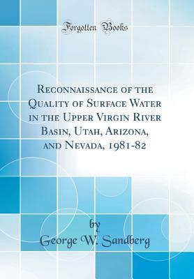 Read Online Reconnaissance of the Quality of Surface Water in the Upper Virgin River Basin, Utah, Arizona, and Nevada, 1981-82 (Classic Reprint) - George W Sandberg | ePub