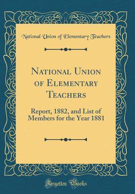 Download National Union of Elementary Teachers: Report, 1882, and List of Members for the Year 1881 (Classic Reprint) - National Union of Elementary Teachers file in PDF