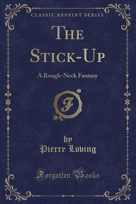 Read The Stick-Up: A Rough-Neck Fantasy (Classic Reprint) - Pierre Loving file in ePub