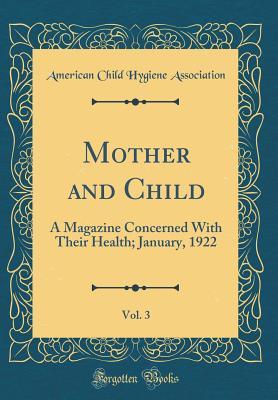 Download Mother and Child, Vol. 3: A Magazine Concerned with Their Health; January, 1922 (Classic Reprint) - American Child Hygiene Association | ePub