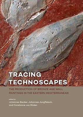 Full Download Tracing Technoscapes: The Production of Bronze Age Wall Paintings in the Eastern Mediterranean - Johannes Becker file in ePub