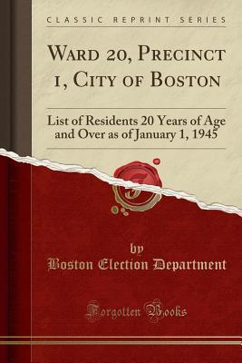 Read Online Ward 20, Precinct 1, City of Boston: List of Residents 20 Years of Age and Over as of January 1, 1945 (Classic Reprint) - Boston Election Department | ePub