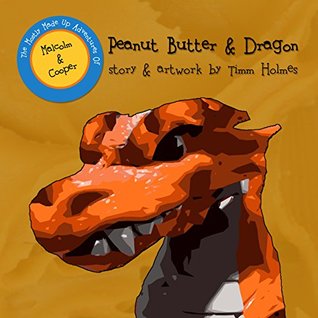 Read Online Peanut Butter & Dragon (The Mostly Made Up Adventures of Malcolm & Cooper) - Timm Holmes file in ePub