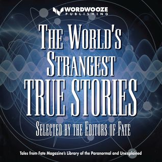 Full Download The World's Strangest True Stories: FATE's Library of the Paranormal and the Unknown (The Best of FATE Magazine) - The Editors of Fate Magazine | ePub