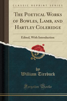 Download The Poetical Works of Bowles, Lamb, and Hartley Coleridge: Edited, with Introduction (Classic Reprint) - William Tirebuck file in PDF