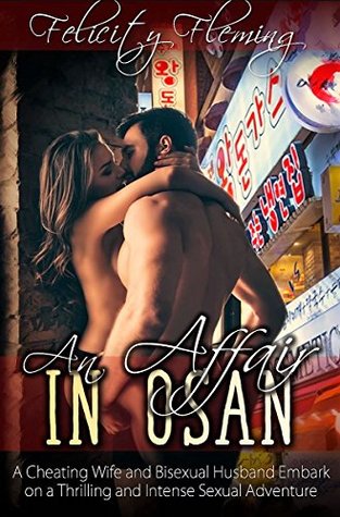Read Online An Affair in Osan: A Cheating Wife and Bisexual Husband Embark on a Thrilling and Intense Sexual Adventure - Felicity Fleming | ePub