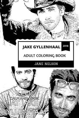 Read Online Jake Gyllenhaal Adult Coloring Book: Academy Award Nominee and Brokeback Mountain Star, Hot Model and Acclaimed Actor Inspired Adult Coloring Book - Jane Nelson | ePub