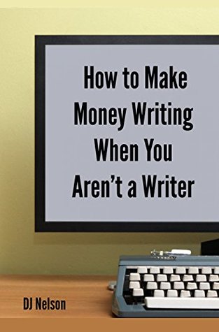 Read Online How to Make Money Writing When You Aren't a Writer - DJ Nelson | PDF
