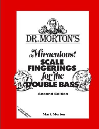 Full Download Dr. Morton's Miraculous Scale Fingerings for the Double Bass - Mark Morton file in PDF