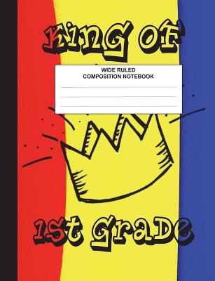 Full Download King of 1st Grade Composition Notebook Wide Ruled: Elementary Class Notebook, Composition Journal for Kids, Students, Subject Daily Journal for School, Creative Writing Homework Journal, 100 Pages -  file in PDF