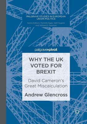 Full Download Why the UK Voted for Brexit: David Cameron's Great Miscalculation - Andrew Glencross file in ePub