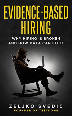 Read Online Evidence-Based Hiring: Why Hiring Is Broken and How Data Can Fix It - Zeljko Svedic file in ePub