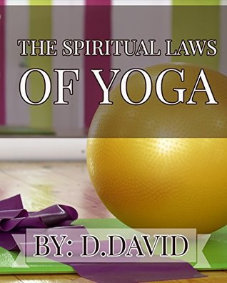 Full Download THE SPIRITUAL LAWS OF YOGA: A Practical Guide to Healing Body, Mind, and Spirit - D. David file in PDF