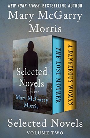 Full Download Selected Novels Volume Two: The Lost Mother and A Dangerous Woman - Mary McGarry Morris | ePub