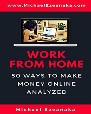 Read Online Work From Home: 50 Ways to Make Money Online Analyzed (Passive Income with Affiliate Marketing, Blogging, Airbnb, Freelancing, Dropshipping, Ebay, YouTube,  Etc.) (Business & Money Series Book 3) - Michael Ezeanaka | ePub