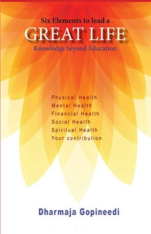 Download Six Elements of Great Life: Knowledge Beyond Regular Education - Dharmaja Gopineedi | PDF