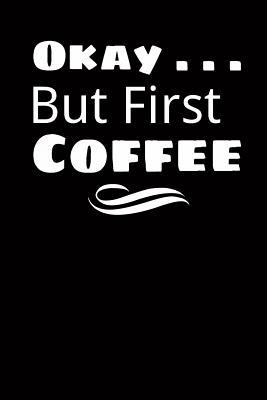Read Online Okay . . . But First Coffee: Blank Lined Notebook, 6 X 9, 120 Pages - Day-To-Day Journal file in PDF