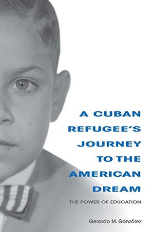 Full Download A Cuban Refugee's Journey to the American Dream: The Power of Education (Well House Books) - Gerardo M. Gonzalez file in PDF