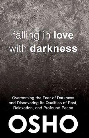 Download Falling in Love With Darkness: overcoming the fear of darkness and discovering its qualities of rest, relaxation, and profound peace - Osho file in PDF