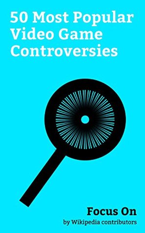 Download Focus On: 50 Most Popular Video Game Controversies: Grand Theft Auto, Gamergate Controversy, Middle-earth: Shadow of Mordor, Metal Gear Solid V: The Phantom  game), Resident Evil 5, Flappy Bird, etc. - Wikipedia contributors file in PDF