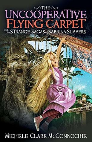 Read Online The Uncooperative Flying Carpet: The Strange Sagas of Sabrina Summers - Michele Clark McConnochie | ePub