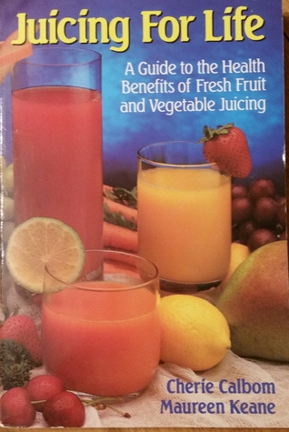 Full Download Juicing for Life: A Guide to the Benefits of Fresh Fruit and Vegetable Juicing - Cherie Calbom | ePub