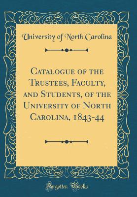 Read Online Catalogue of the Trustees, Faculty, and Students, of the University of North Carolina, 1843-44 (Classic Reprint) - University of North Carolina file in ePub