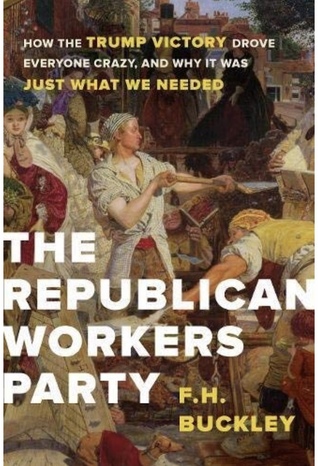 Read The Republican Workers Party: How the Trump Victory Drove Everyone Crazy, and Why It Was Just What We Needed - F.H. Buckley file in PDF