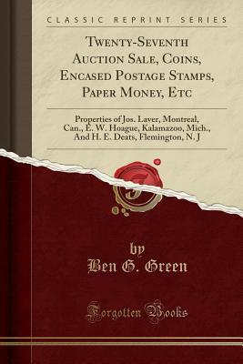 Full Download Twenty-Seventh Auction Sale, Coins, Encased Postage Stamps, Paper Money, Etc: Properties of Jos. Laver, Montreal, Can., E. W. Hoague, Kalamazoo, Mich., and H. E. Deats, Flemington, N. J (Classic Reprint) - Ben G Green | ePub