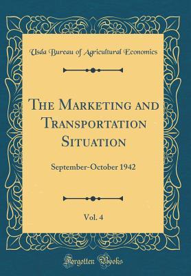 Read Online The Marketing and Transportation Situation, Vol. 4: September-October 1942 (Classic Reprint) - Usda Bureau of Agricultural Economics | ePub