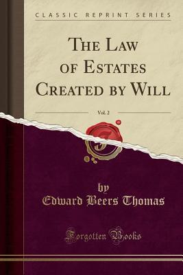Read Online The Law of Estates Created by Will, Vol. 2 (Classic Reprint) - Edward Beers Thomas file in PDF