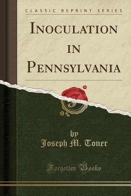 Read Inoculation in Pennsylvania (Classic Reprint) - Joseph Meredith Toner file in ePub