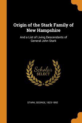 Read Origin of the Stark Family of New Hampshire: And a List of Living Descendants of General John Stark - Stark George 1823-1892 | ePub
