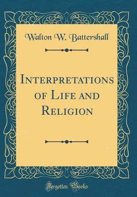 Read Interpretations of Life and Religion (Classic Reprint) - Walton W Battershall file in ePub