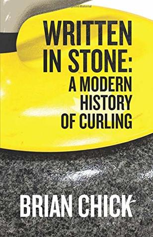 Read Online Written in Stone: A Modern History of Curling - Mr Brian J.E. Chick file in PDF