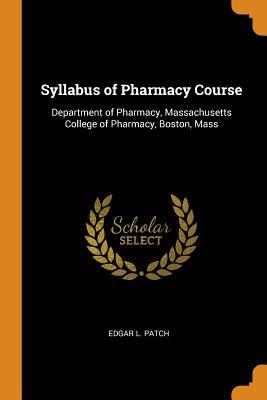 Read Online Syllabus of Pharmacy Course: Department of Pharmacy, Massachusetts College of Pharmacy, Boston, Mass - Edgar L Patch file in PDF