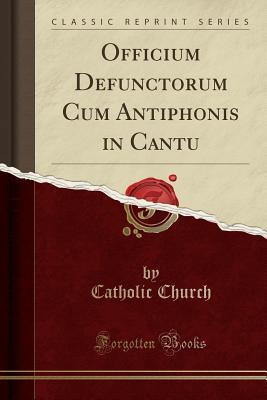 Download Officium Defunctorum Cum Antiphonis in Cantu (Classic Reprint) - The Catholic Church file in PDF