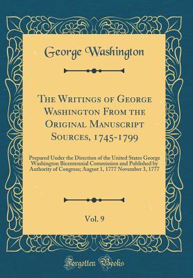 Full Download The Writings of George Washington from the Original Manuscript Sources, 1745-1799, Vol. 9: Prepared Under the Direction of the United States George Washington Bicentennial Commission and Published by Authority of Congress; August 1, 1777 November 3, 1777 - George Washington | PDF